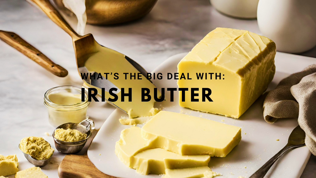 What’s the Big Deal With Irish Butter?